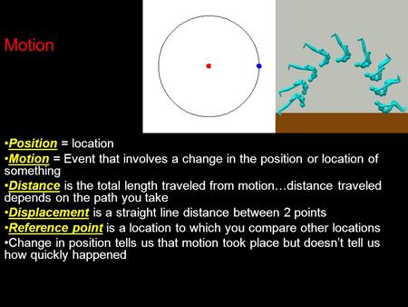 Motion Position = location Motion = Event that involves a change in the position or location of something Distance is the total length traveled from motion…distance.