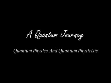 A Quantum Journey Quantum Physics And Quantum Physicists.