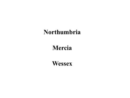 Northumbria Mercia Wessex. 730-825 Mercia dominant state in England 793 Vikings sack Lindisfarne 825-30 Egbert of Wessex (r. 802-39) defeats Mercians.