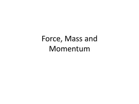 Force, Mass and Momentum. Newton’s Second Law: F = ma 1 newton = 1 kg ∙ 1 m/s² Force: 1 pound = 4.45 newtons Your weight is the force of gravity: F =