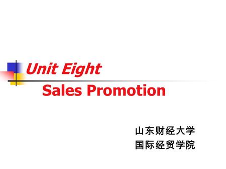 Unit Eight Sales Promotion 山东财经大学 国际经贸学院. In this unit ， you will learn ： 1.Three types of sales letters. 2. The different structure of three types of.