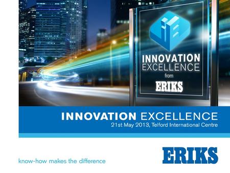 What is Innovation Excellence  ERIKS UK have launched Innovation Excellence (IE), our annual conference dedicated to ensuring customers’ processes are.