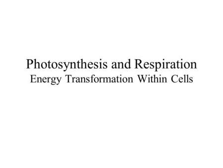 Photosynthesis and Respiration Energy Transformation Within Cells.
