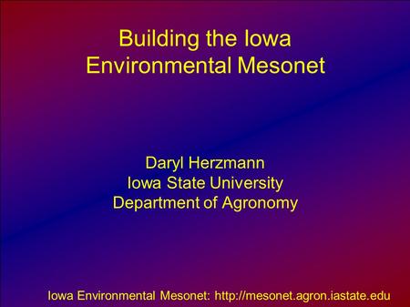 Iowa Environmental Mesonet:  Building the Iowa Environmental Mesonet Daryl Herzmann Iowa State University Department of.