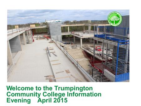 Welcome to the Trumpington Community College Information Evening April 2015.
