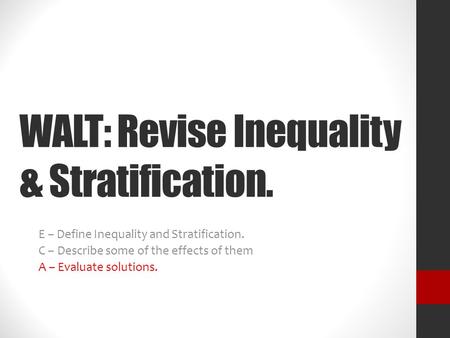 WALT: Revise Inequality & Stratification. E – Define Inequality and Stratification. C – Describe some of the effects of them A – Evaluate solutions.