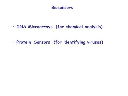Biosensors DNA Microarrays (for chemical analysis) Protein Sensors (for identifying viruses)