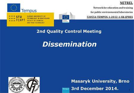 1 Dissemination NETREL Network for education and training for public environmental laboratories 530554-TEMPUS-1-2012-1-SK-JPHES Masaryk University, Brno.