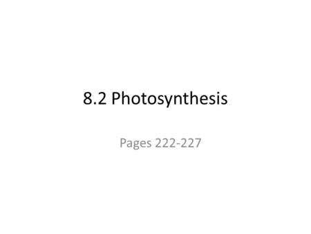 8.2 Photosynthesis Pages 222-227.