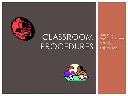 English 11 English 11 Honors Mrs. C Room 185 CLASSROOM PROCEDURES.