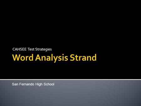 CAHSEE Test Strategies San Fernando High School. The 7 multiple choice questions in the Word Analysis strand ask you to apply your knowledge of word origins.