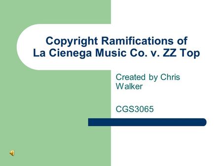 Copyright Ramifications of La Cienega Music Co. v. ZZ Top Created by Chris Walker CGS3065.