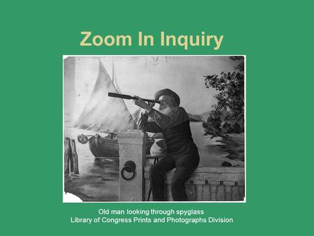 Zoom In Inquiry Old man looking through spyglass Library of Congress Prints and Photographs Division.