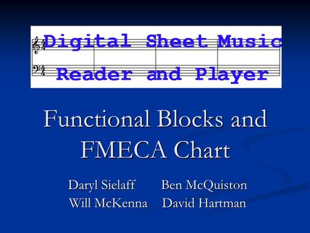 Daryl SielaffBen McQuiston Will McKennaDavid Hartman Functional Blocks and FMECA Chart.