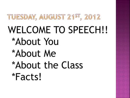 WELCOME TO SPEECH!! *About You *About Me *About the Class *Facts!