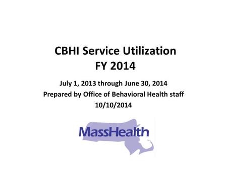 CBHI Service Utilization FY 2014 July 1, 2013 through June 30, 2014 Prepared by Office of Behavioral Health staff 10/10/2014.
