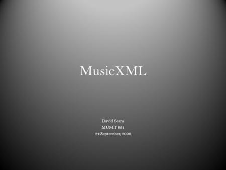 MusicXML David Sears MUMT 621 24 September, 2009.