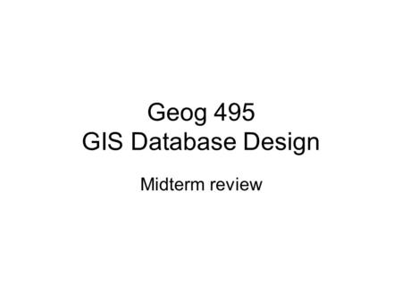 Geog 495 GIS Database Design Midterm review. Outlines 1.Database Concepts 2.Relational Database 3.Object-oriented Database 4.Entity-Relationship Diagram.