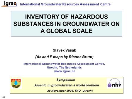 INVENTORY OF HAZARDOUS SUBSTANCES IN GROUNDWATER ON A GLOBAL SCALE International Groundwater Resources Assessment Centre Slavek Vasak (As and F maps by.