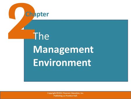 2 Chapter The Management Environment Copyright ©2011 Pearson Education, Inc. Publishing as Prentice Hall.