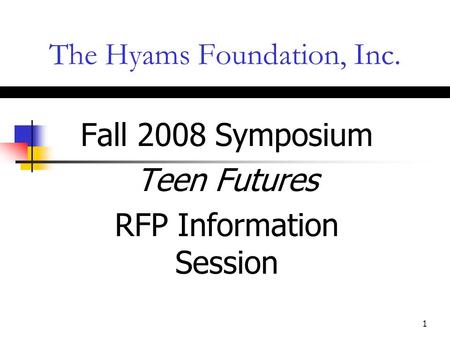 1 The Hyams Foundation, Inc. Fall 2008 Symposium Teen Futures RFP Information Session.