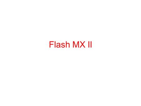 Flash MX II. Flash MX – Tweened Animation There are two methods for creating an animation sequence in Flash –Frame-by-frame animation –Tweened animation.