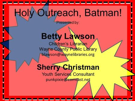 Holy Outreach, Batman! Presented by: Betty Lawson Children’s Librarian Wayne County Public Library Sherry Christman Youth Services.