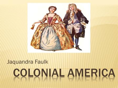 Jaquandra Faulk.  The colonial history of the United States covers the history from the start of European settlement and especially the history of the.