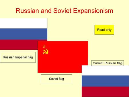Russian and Soviet Expansionism Russian Imperial flag Soviet flag Current Russian flag Read only.