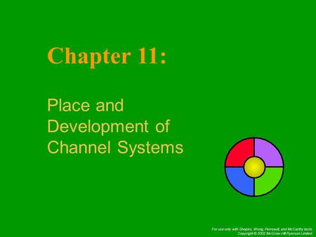 For use only with Shapiro, Wong, Perreault, and McCarthy texts. Copyright © 2002 McGraw-Hill Ryerson Limited. Chapter 11: Place and Development of Channel.