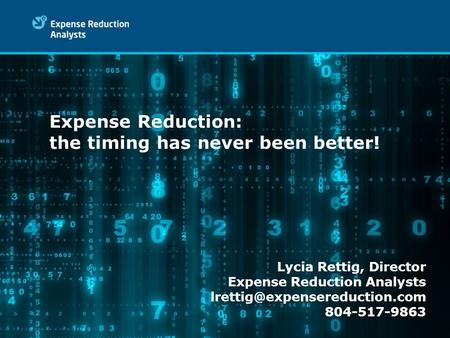 Expense Reduction: the timing has never been better! Lycia Rettig, Director Expense Reduction Analysts 804-517-9863.