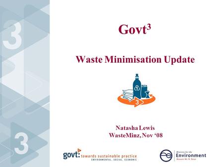 Govt 3 Waste Minimisation Update Natasha Lewis WasteMinz, Nov ‘08.