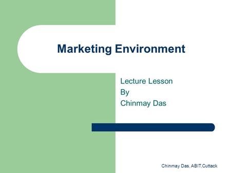 Chinmay Das, ABIT,Cuttack Marketing Environment Lecture Lesson By Chinmay Das.