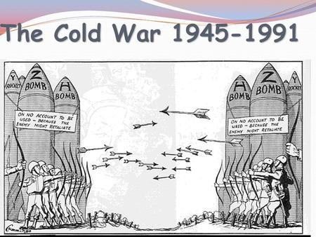 The Cold War 1945-1991 Two sides of Cold War NATO – North Atlantic Treaty Organization USA, France, Great Britain, West Germany CAPITALISM CAPITALISM.