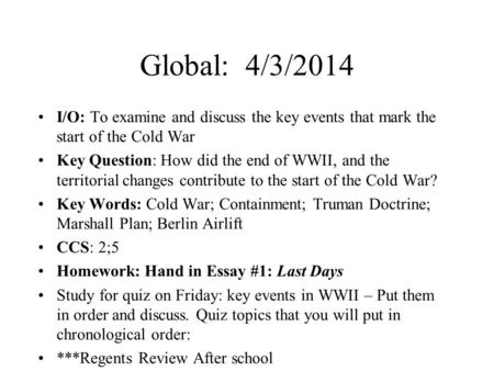 Global: 4/3/2014 I/O: To examine and discuss the key events that mark the start of the Cold War Key Question: How did the end of WWII, and the territorial.
