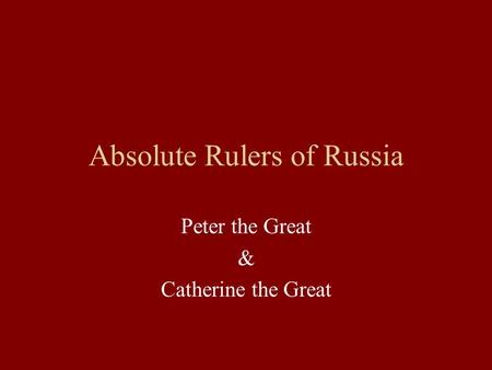 Absolute Rulers of Russia Peter the Great & Catherine the Great.