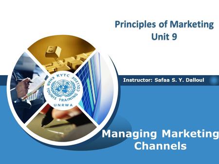 Managing Marketing Channels Instructor: Safaa S. Y. Dalloul Principles of Marketing Unit 9.