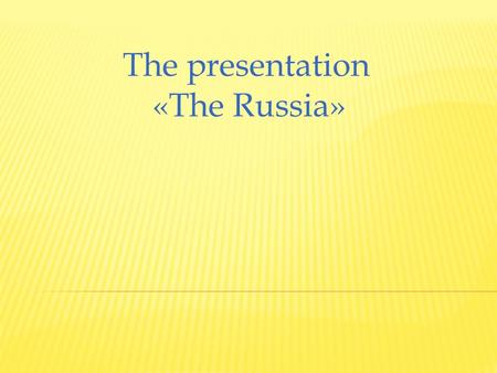 The presentation «The Russia». We live in beautiful country which named Russia. There are a lot of rivers, lakes, picturesque woods.
