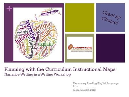 + Planning with the Curriculum Instructional Maps Narrative Writing in a Writing Workshop Elementary Reading/English Language Arts September 27, 2013 Great.