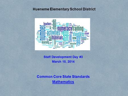 Hueneme Elementary School District Staff Development Day #3 March 10, 2014 Common Core State Standards Mathematics.