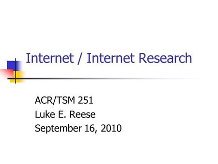 Internet / Internet Research ACR/TSM 251 Luke E. Reese September 16, 2010.