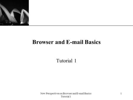 XP New Perspectives on Browser and E-mail Basics Tutorial 1 1 Browser and E-mail Basics Tutorial 1.
