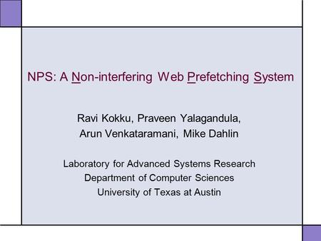 NPS: A Non-interfering Web Prefetching System Ravi Kokku, Praveen Yalagandula, Arun Venkataramani, Mike Dahlin Laboratory for Advanced Systems Research.