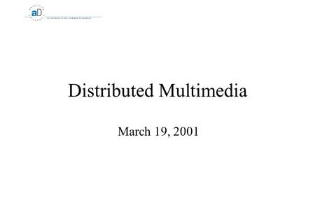 Distributed Multimedia March 19, 2001. 2 Distributed Multimedia What is Distributed Multimedia?  Large quantities of distributed data  Typically streamed.