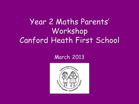 Year 2 Maths Parents’ Workshop Canford Heath First School