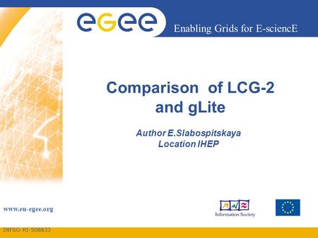 INFSO-RI-508833 Enabling Grids for E-sciencE www.eu-egee.org Comparison of LCG-2 and gLite Author E.Slabospitskaya Location IHEP.