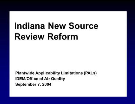 Indiana New Source Review Reform Plantwide Applicability Limitations (PALs) IDEM/Office of Air Quality September 7, 2004.