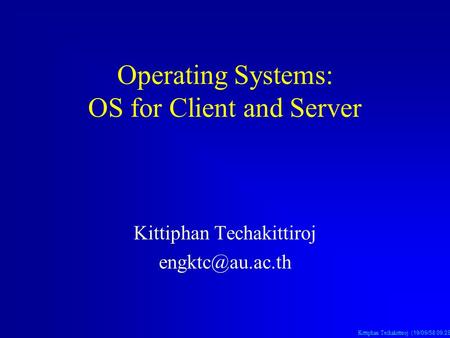 Kittiphan Techakittiroj (19/09/58 09:28 น. 19/09/58 09:28 น. 19/09/58 09:28 น.) Operating Systems: OS for Client and Server Kittiphan Techakittiroj