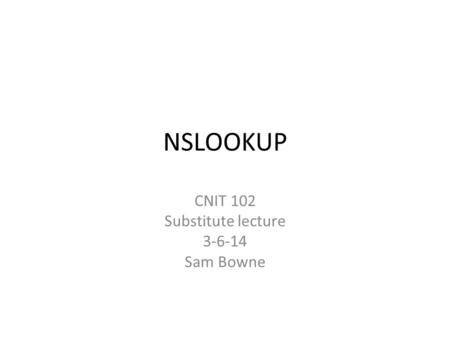 NSLOOKUP CNIT 102 Substitute lecture 3-6-14 Sam Bowne.