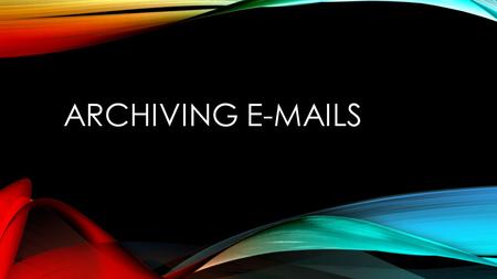 ARCHIVING E-MAILS. WHAT IS ARCHIVING EMAILS Email Archiving is the act of preserving and making searchable all email to/from an individual. Email archiving.